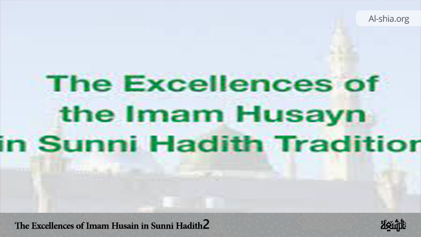 The Excellences Of Imam Husain In Sunni Hadith 2 - Al-Shia