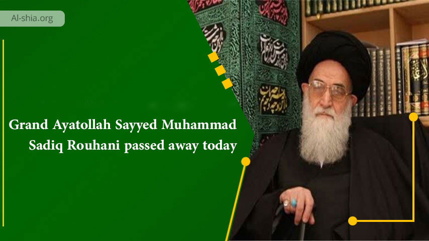 Grand Ayatollah Sayyed Muhammad Sadiq Rouhani passed away today