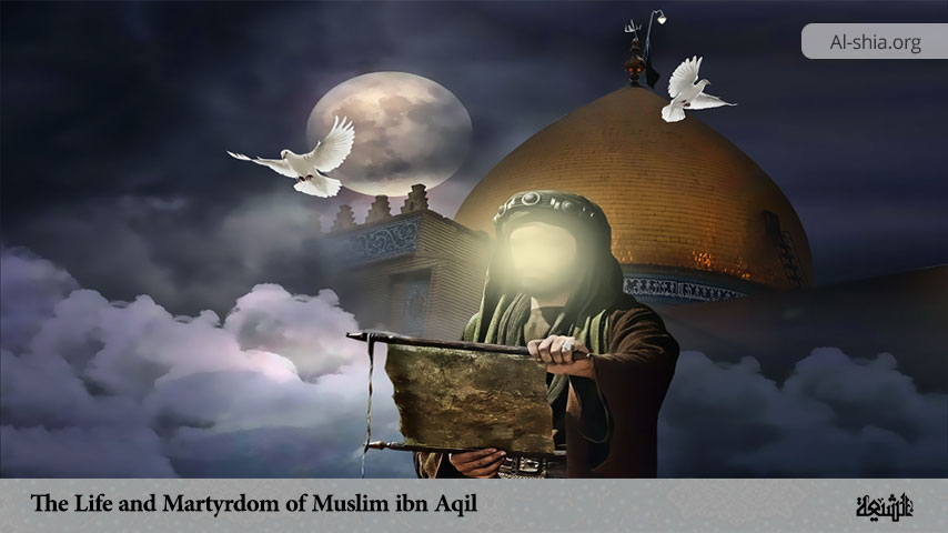 The Life and Martyrdom of Muslim ibn Aqil