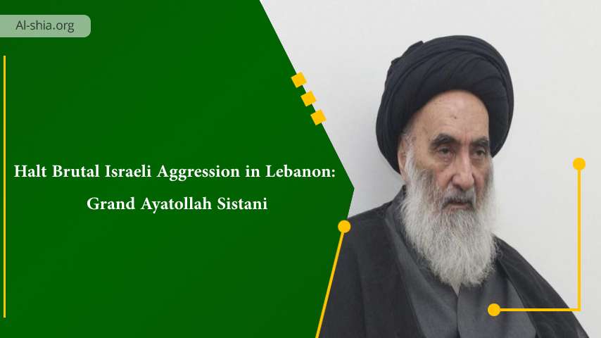 Halt Brutal Israeli Aggression in Lebanon: Grand Ayatollah Sistani