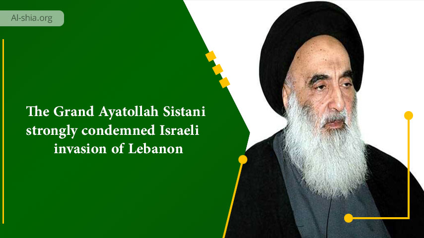 The Grand Ayatollah Sistani strongly condemned Israeli invasion of Lebanon