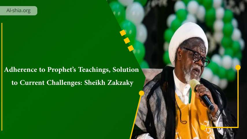 Adherence to Prophet’s Teachings, Solution to Current Challenges: Sheikh Zakzaky